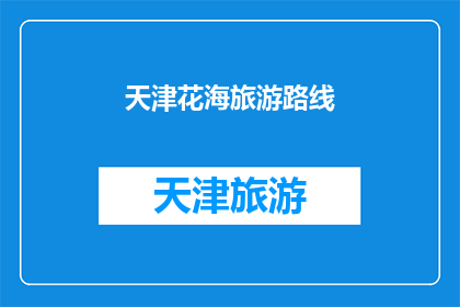 天津花海旅游路线(天津花海旅游路线：探索迷人花卉的奥秘吗？)