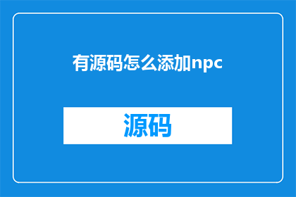 有源码怎么添加npc(如何添加NPC到已有的源码中？)