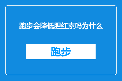 跑步会降低胆红素吗为什么(跑步是否会影响胆红素水平？探究其背后的科学原理)
