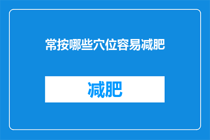 常按哪些穴位容易减肥(探索减肥秘诀：常按哪些穴位能助你轻松瘦身？)