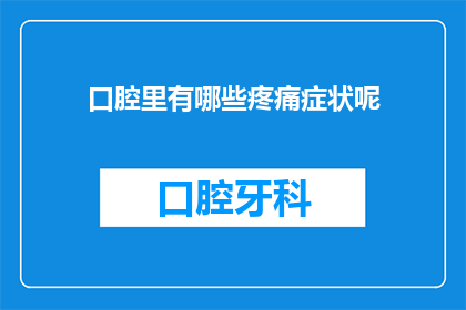 口腔里有哪些疼痛症状呢(口腔疼痛的多样化症状：你了解吗？)