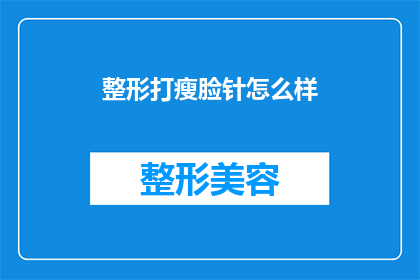 整形打瘦脸针怎么样(整形打瘦脸针是否安全有效？)