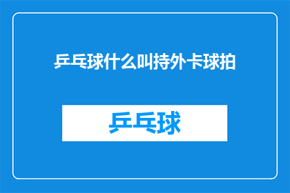 乒乓球什么叫持外卡球拍(乒乓球中，什么是持外卡球拍？)