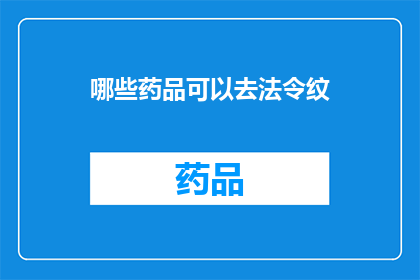 哪些药品可以去法令纹(哪些药品能有效去除法令纹？)