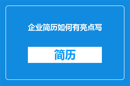 企业简历如何有亮点写(如何撰写一份具有吸引力的企业简历，以突出其独特亮点？)