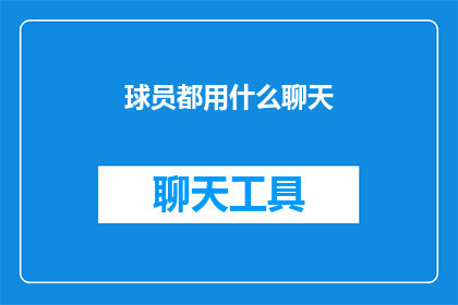 球员都用什么聊天(球员在球场上是如何进行沟通和交流的？)