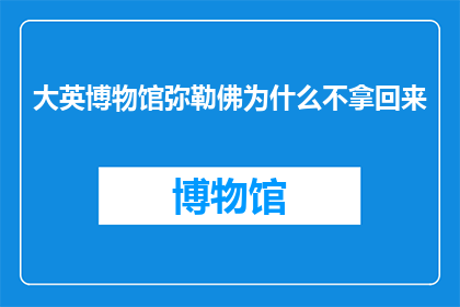 大英博物馆弥勒佛为什么不拿回来(为什么大英博物馆的弥勒佛不归还？)