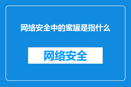 网络安全中的蜜罐是指什么(网络安全中的蜜罐是什么？)