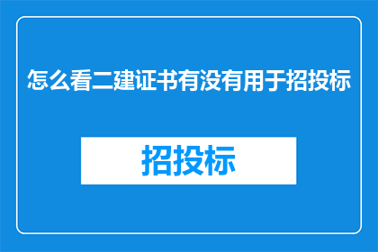 怎么看二建证书有没有用于招投标(如何评估二建证书在招投标过程中的有效性？)