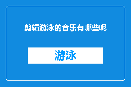 剪辑游泳的音乐有哪些呢(您是否在寻找适合游泳时播放的音乐？有哪些精选的剪辑版游泳音乐推荐呢？)