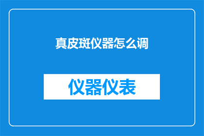 真皮斑仪器怎么调(如何调整真皮斑仪器？)