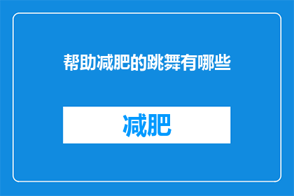 帮助减肥的跳舞有哪些(哪些跳舞活动能助力减肥？)