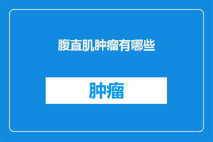 腹直肌肿瘤有哪些(腹直肌肿瘤有哪些？)