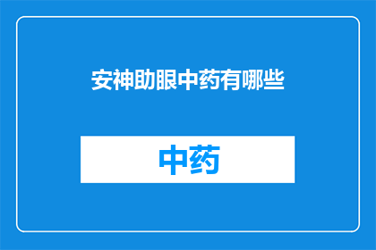 安神助眼中药有哪些(询问关于安神助眼中药的疑问：有哪些中药可以有效帮助缓解眼部疲劳和改善视力？)