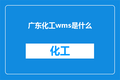 广东化工wms是什么(广东化工行业中，WMS系统是什么？)