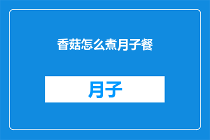 香菇怎么煮月子餐(如何制作美味的香菇月子餐？)