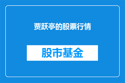 贾跃亭的股票行情(贾跃亭的股份价值何在？投资者应如何评估其股票行情？)