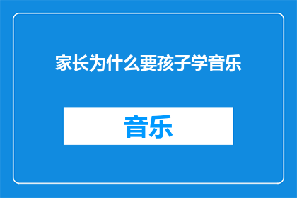 家长为什么要孩子学音乐(家长：为什么孩子应该学习音乐？)
