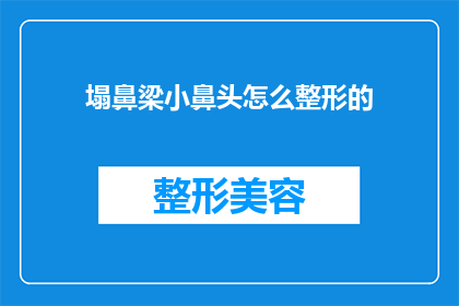 塌鼻梁小鼻头怎么整形的(如何改善塌鼻梁和不对称鼻头？整形手术的疑问解答)