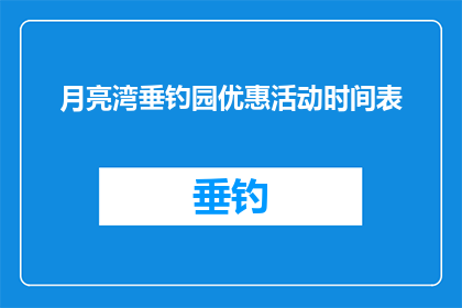 月亮湾垂钓园优惠活动时间表(月亮湾垂钓园的优惠活动时间表是什么？)