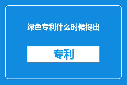 绿色专利什么时候提出(何时提出绿色专利？)