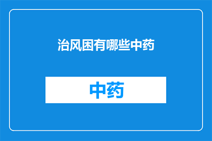 治风困有哪些中药(治疗风痹之困，中药有哪些选择？)