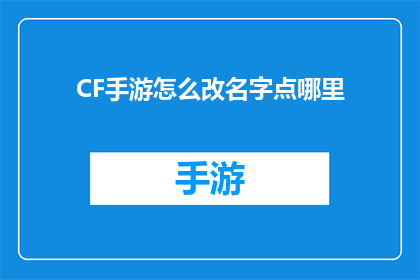 CF手游怎么改名字点哪里(CF手游：如何更改名字？寻找正确的操作点)