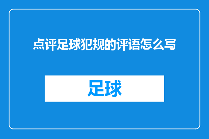 点评足球犯规的评语怎么写(如何撰写一份关于足球比赛中犯规的详细评语？)