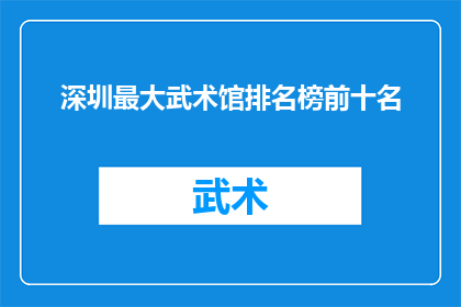 深圳最大武术馆排名榜前十名(深圳武术馆排行榜前十名，谁是你心中的武林高手？)