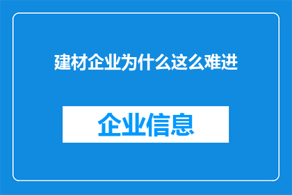 建材企业为什么这么难进(为何建材企业成为众多投资者难以攻克的堡垒？)