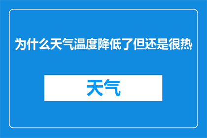 为什么天气温度降低了但还是很热(为什么尽管气温下降，我们仍然感受到炎热？)