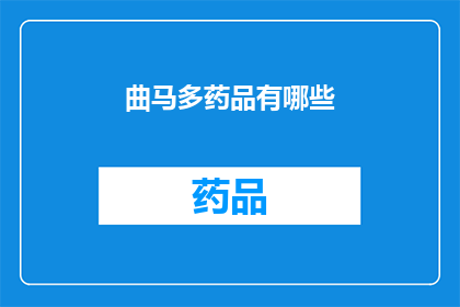 曲马多药品有哪些(曲马多药品的多样性：你了解吗？)