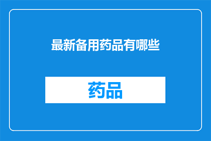 最新备用药品有哪些(最新备用药品有哪些？)