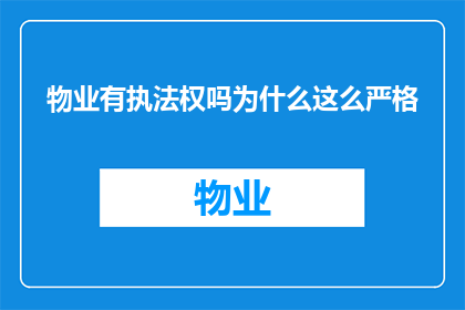 物业有执法权吗为什么这么严格(物业是否拥有执法权？为何其执行标准如此严格？)