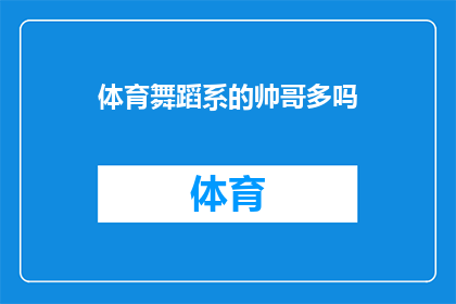 体育舞蹈系的帅哥多吗(体育舞蹈系的魅力：帅哥云集的校园风采)