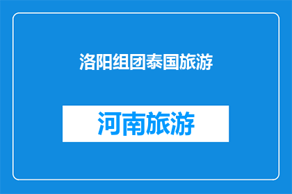 洛阳组团泰国旅游(洛阳组团赴泰国旅游，是否值得一试？)