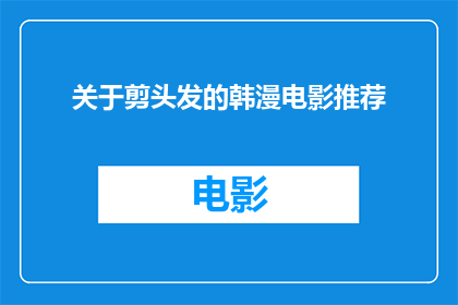 关于剪头发的韩漫电影推荐(您是否好奇，有哪些韩漫电影推荐可以让您在剪头发时享受愉悦的观影体验？)