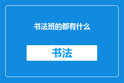 书法班的都有什么(书法班究竟包含哪些课程内容？)