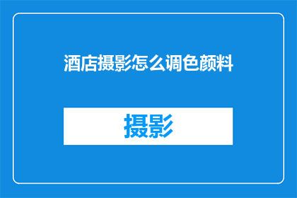 酒店摄影怎么调色颜料(如何调整酒店摄影的色调与颜料，以提升视觉效果？)