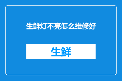 生鲜灯不亮怎么维修好(如何维修生鲜灯不亮的问题？)