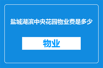 盐城湖滨中央花园物业费是多少(盐城湖滨中央花园的物业费是多少？)