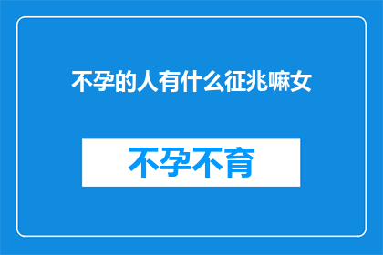 不孕的人有什么征兆嘛女(不孕症患者可能表现出哪些症状？女性如何识别这些征兆？)