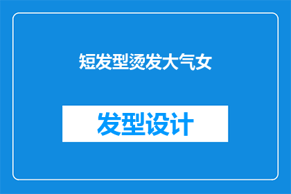 短发型烫发大气女(大气女如何通过短发型和烫发展现其独特魅力？)