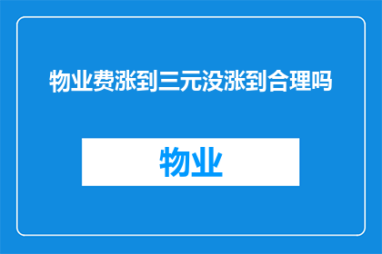 物业费涨到三元没涨到合理吗(物业费是否合理上涨至三元？)