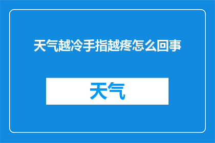 天气越冷手指越疼怎么回事(在寒冷的天气中，为何手指会变得更加疼痛？)
