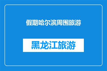 假期哈尔滨周围旅游(哈尔滨周边旅游：假期里，你打算去哪里？)