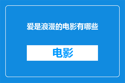 爱是浪漫的电影有哪些(探索浪漫电影的奥秘：你看过哪些令人心动的电影？)