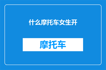 什么摩托车女生开(女生驾驶的摩托车是什么？)