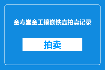 金寿堂金工镶嵌铁壶拍卖记录(金寿堂金工镶嵌铁壶拍卖记录：一件艺术品的成交价是多少？)