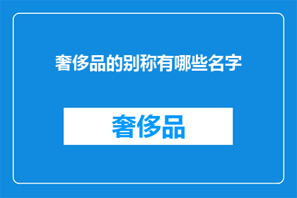奢侈品的别称有哪些名字(奢侈品的别称有哪些名字？)